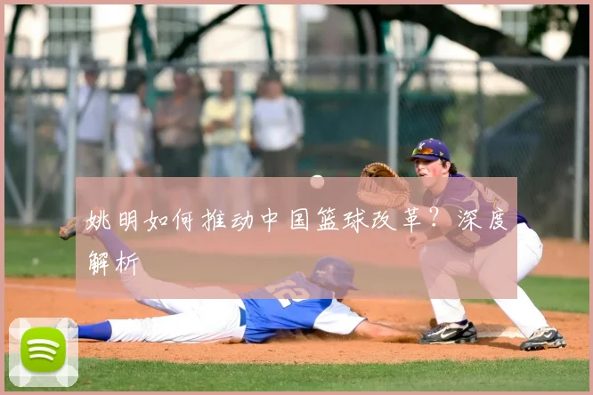 姚明如何推动中国篮球改革？深度解析