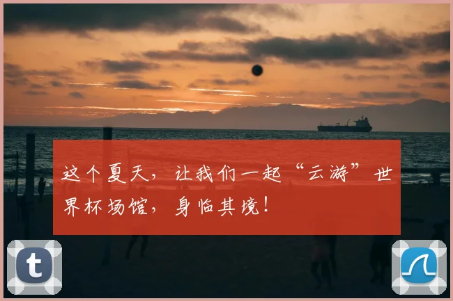 这个夏天，让我们一起“云游”世界杯场馆，身临其境！