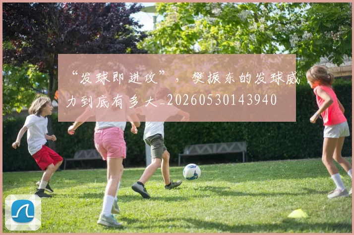 “发球即进攻”，樊振东的发球威力到底有多大_20260530143940