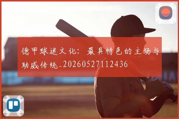 德甲球迷文化：最具特色的主场与助威传统_20260527112436