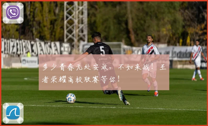 多少青春无处安放，不如来战！王者荣耀高校联赛等你！