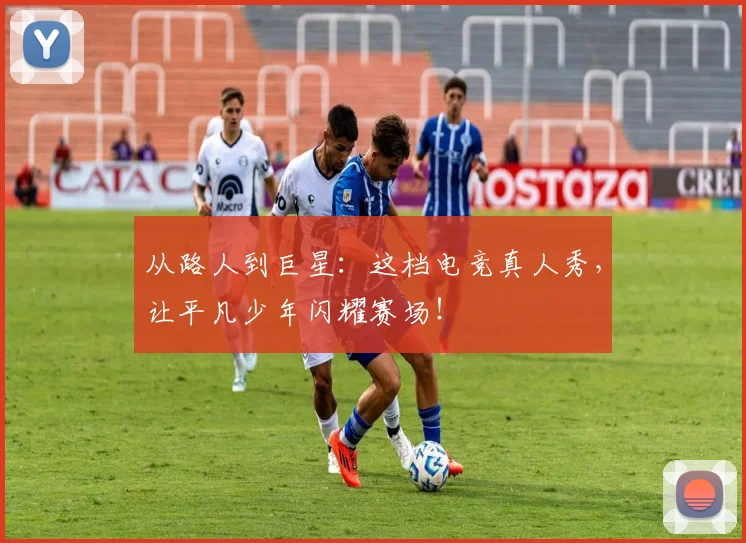从路人到巨星：这档电竞真人秀，让平凡少年闪耀赛场！