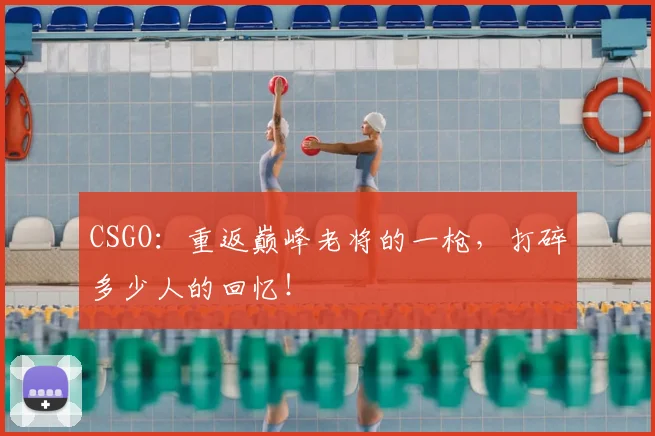 CSGO：重返巅峰老将的一枪，打碎多少人的回忆！